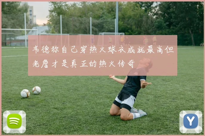 韦德称自己穿热火球衣成就最高但老詹才是真正的热火传奇
